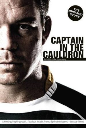 Captain In The Cauldron: The John Smit Story