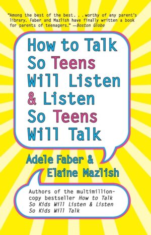 How to Talk so Teens Will Listen and Listen so Kids Will Talk