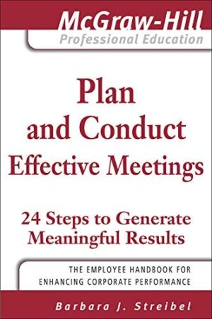 Plan and Conduct Effective Meetings: 24 Steps to Generate...