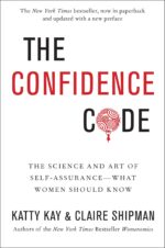 The Confidence Code: The Science and Art of Self-Assurance