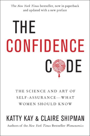 The Confidence Code: The Science and Art of Self-Assurance