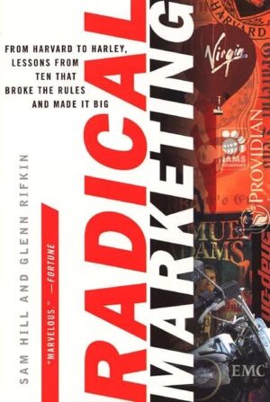 Radical Marketing: From Harvard to Harley, Lessons from Ten...