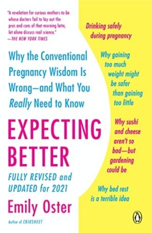 Expecting Better: Why the Conventional Pregnancy Wisdom is...