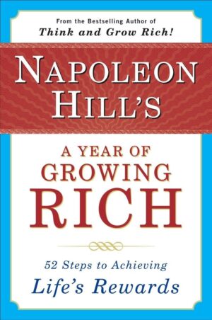 Napoleon Hill's a Year of Growing Rich: 52 Steps to Achieving...