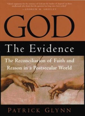 God: The Evidence: The Reconciliation of Faith and Reason...