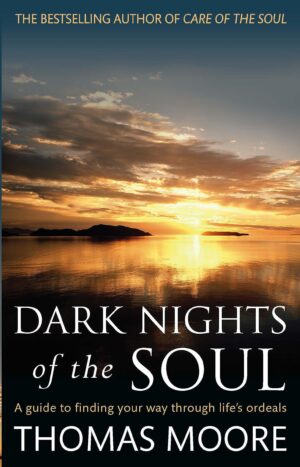 Dark Nights of the Soul: A Guide to Finding Your...