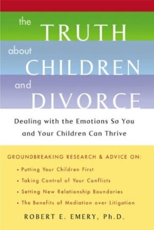 The Truth About Children and Divorce: Dealing with the Emotions so You...