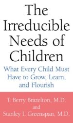 The Irreducible Needs of Children: What Every Child Must Have to Grow...