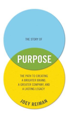 The Story of Purpose: The Path to Creating a Brighter Brand, a Greater...