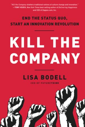 Kill The Company: End the Status Quo, Start an Innovation Revolution