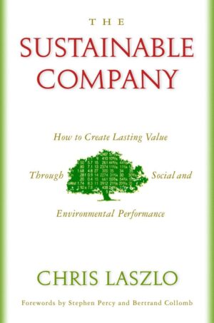 The Sustainable Company: How to Create Lasting Value through Social...