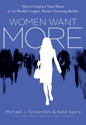 Women Want More: How to Capture Your Share of the World's Largest,...