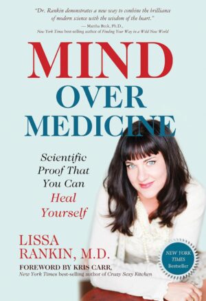 Mind over Medicine: Scientific Proof That You Can Heal Yourself