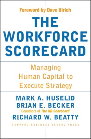 The Workforce Scorecard: Managing Human Capital To Execute Strategy