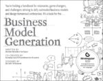 Business Model Generation: A Handbook for Visionaries, Game Changers, and...