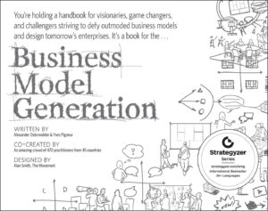 Business Model Generation: A Handbook for Visionaries, Game Changers, and...