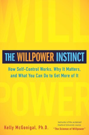 The Willpower Instinct: How Self-Control Works, Why It Matters, and...
