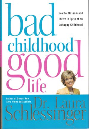 Bad Childhood, Good Life: How to Blossom and Thrive in Spite of an Unhappy...