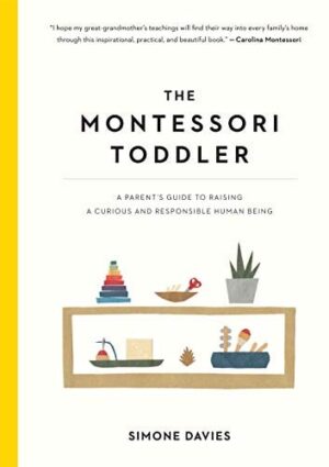 The Montessori Toddler: A Parent's Guide to Raising a Curious and Responsible Human Being (The Montessori Parent, 1)