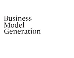 Business Model Generation: A Handbook for Visionaries, Game Changers, and Challengers (The Strategyzer series)