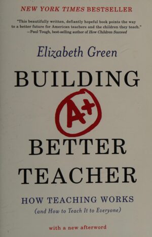 Building a Better Teacher: How Teaching Works (and How to Teach It to Everyone)