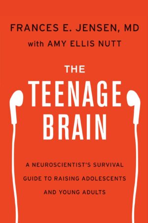 The Teenage Brain: A Neuroscientist's Survival Guide to Raising...
