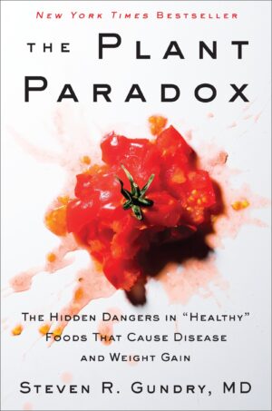 The Plant Paradox: The Hidden Dangers in "Healthy" Foods That...