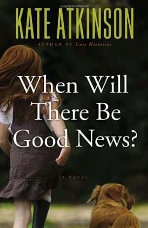 When Will There Be Good News? (A Novel)