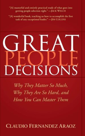 Great People Decisions: Why They Matter So Much, Why They are So Hard,...