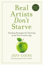 Real Artists Don't Starve: Timeless Strategies for Thriving in the New...