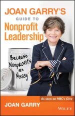 Joan Garry's Guide to Nonprofit Leadership: Because Nonprofits...
