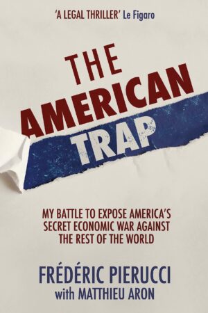 The American Trap: My Battle to Expose America's Secret Economic War...
