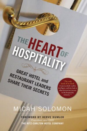 The Heart of Hospitality: Great Hotel and Restaurant Leaders Share Their...