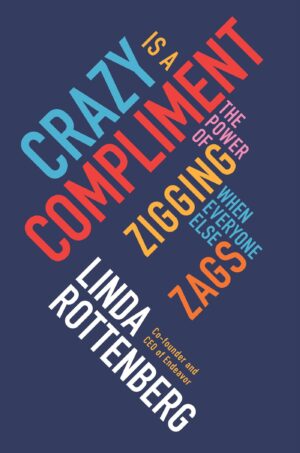 Crazy Is a Compliment: The Power of Zigging When Everyone Else Zags