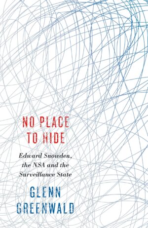 No Place to Hide: Edward Snowden, the NSA and the Surveillance State