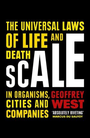 Scale: The Universal Laws of Life and Death in Organisms, Cities and...