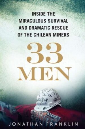 33 Men: Inside The Miraculous Survival and Dramatic Rescue of...