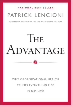 The Advantage: Why Organizational Health Trumps Everything Else...