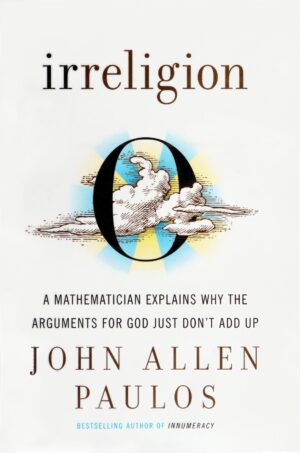 Irreligion: A Mathematician Explains Why the Arguments for God...