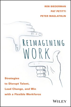 Reimagining Work: Strategies to Disrupt Talent, Lead Change, and...
