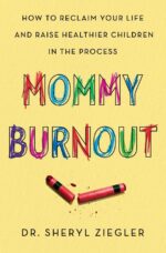 Mommy Burnout: How to Reclaim Your Life and Raise Healthier Children...