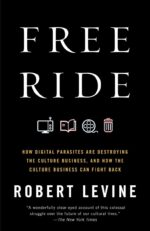 Free Ride: How Digital Parasites Are Destroying the Culture Business...