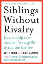 Siblings Without Rivalry: How to Help Your Children Live Together So...