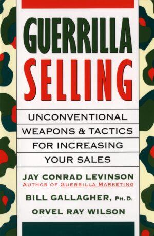 Guerrilla Selling: Unconventional Weapons & Tactics for Increasing...