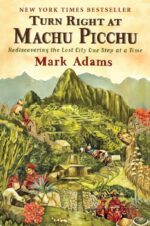 Turn Right at Machu Picchu: Rediscovering the Lost City One Step at a...