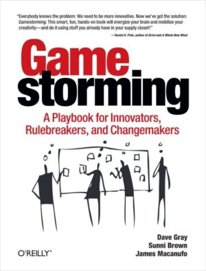 Gamestorming: A Playbook for Innovators, Rulebreakers, and...