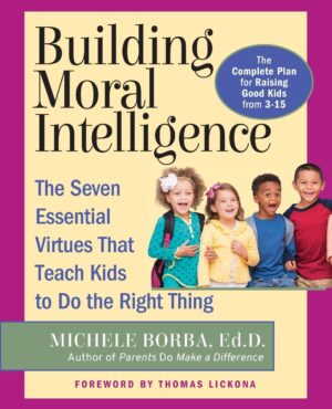 Building Moral Intelligence: The Seven Essential Virtues that Teach Kids...