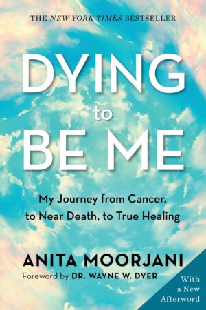 Dying to Be Me: My Journey from Cancer, to Near Death, to True...