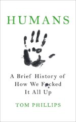 Humans: A Brief History of How We F*cked It All Up