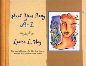 Heal Your Body A-Z: The Mental Causes for Physical Illness and the Way to...